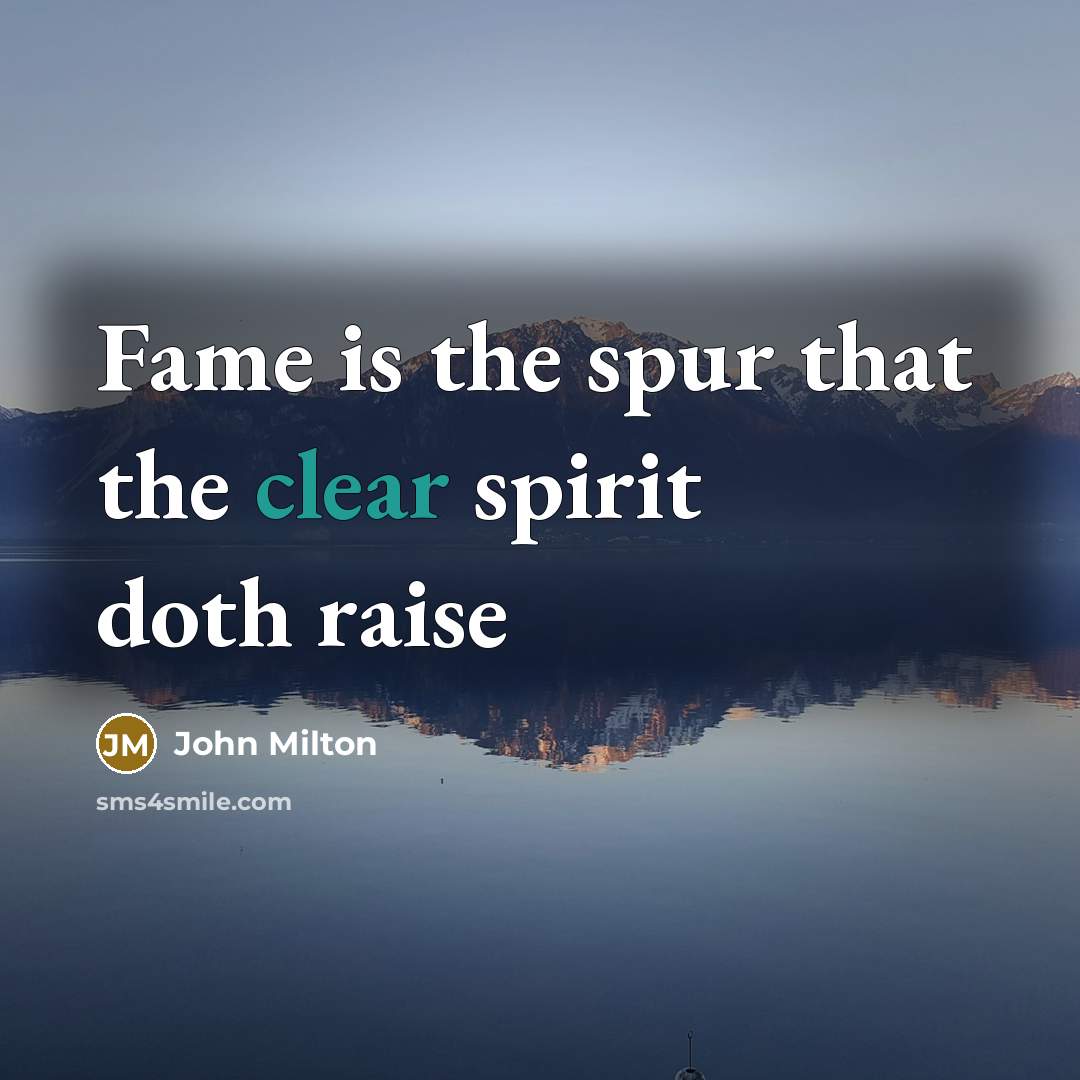 “Fame is the spur that the clear spirit doth raise…” quote by John Milton