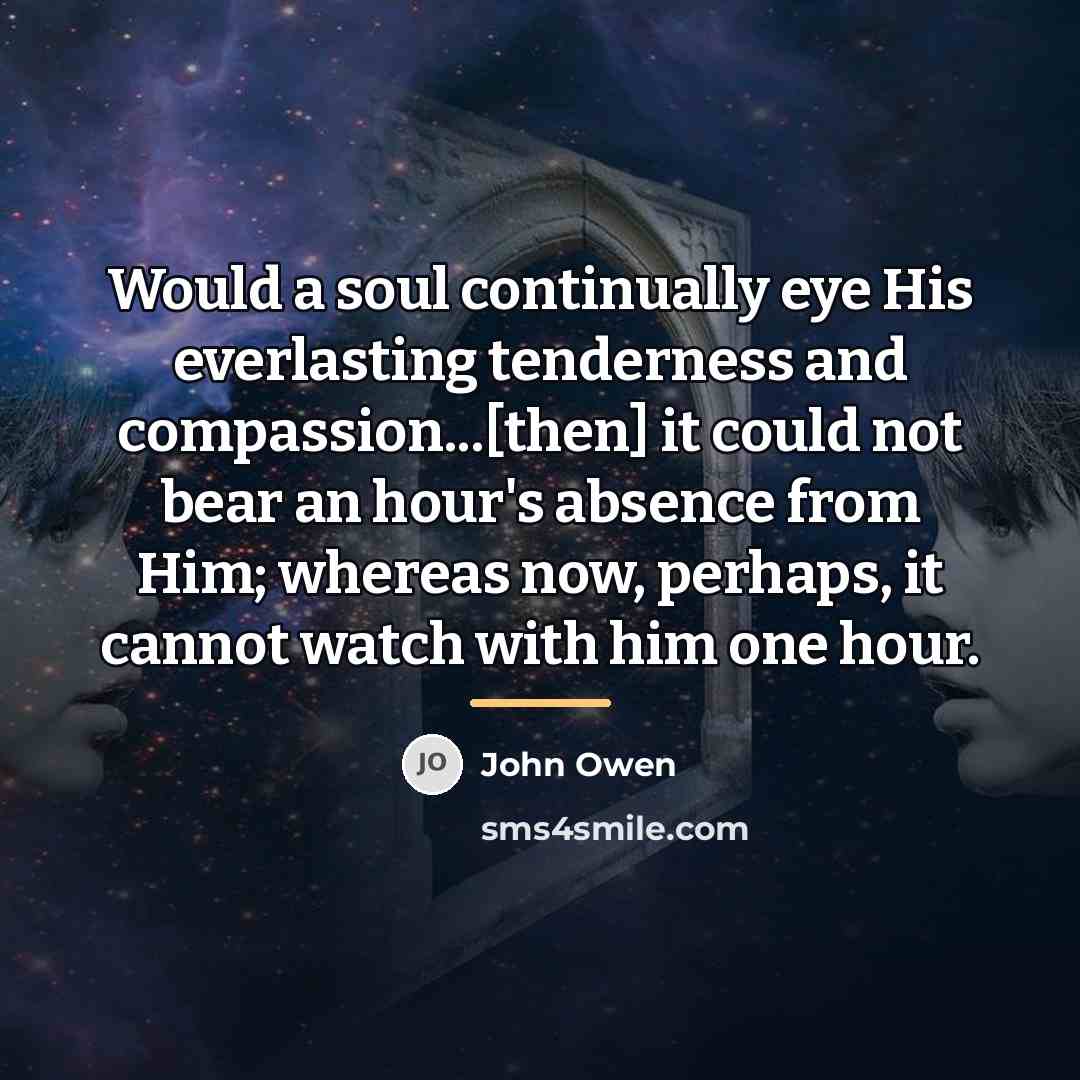 “Would a soul continually eye His everlasting tenderness and compassion...[then]…” quote by John Owen