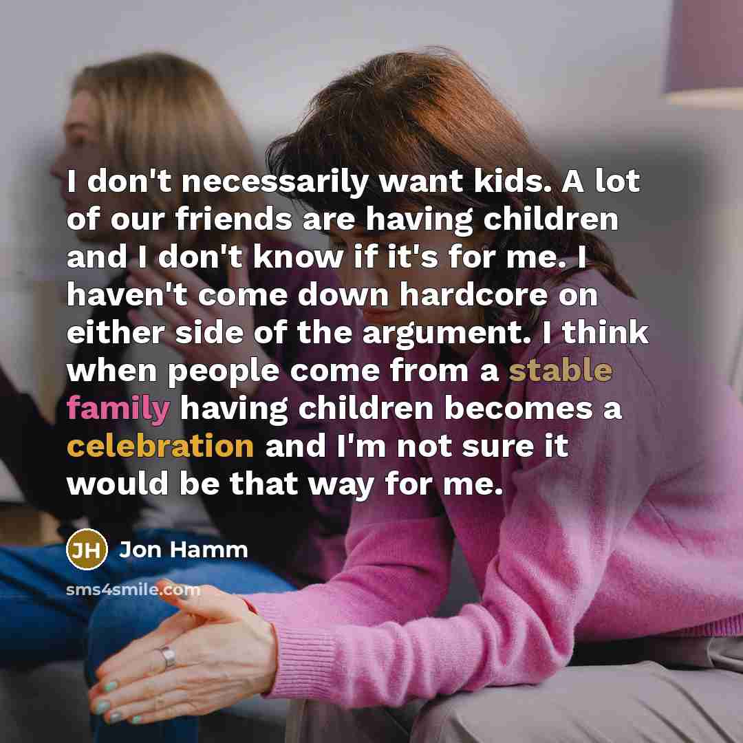 “I don't necessarily want kids. A lot of our friends…” quote by Jon Hamm