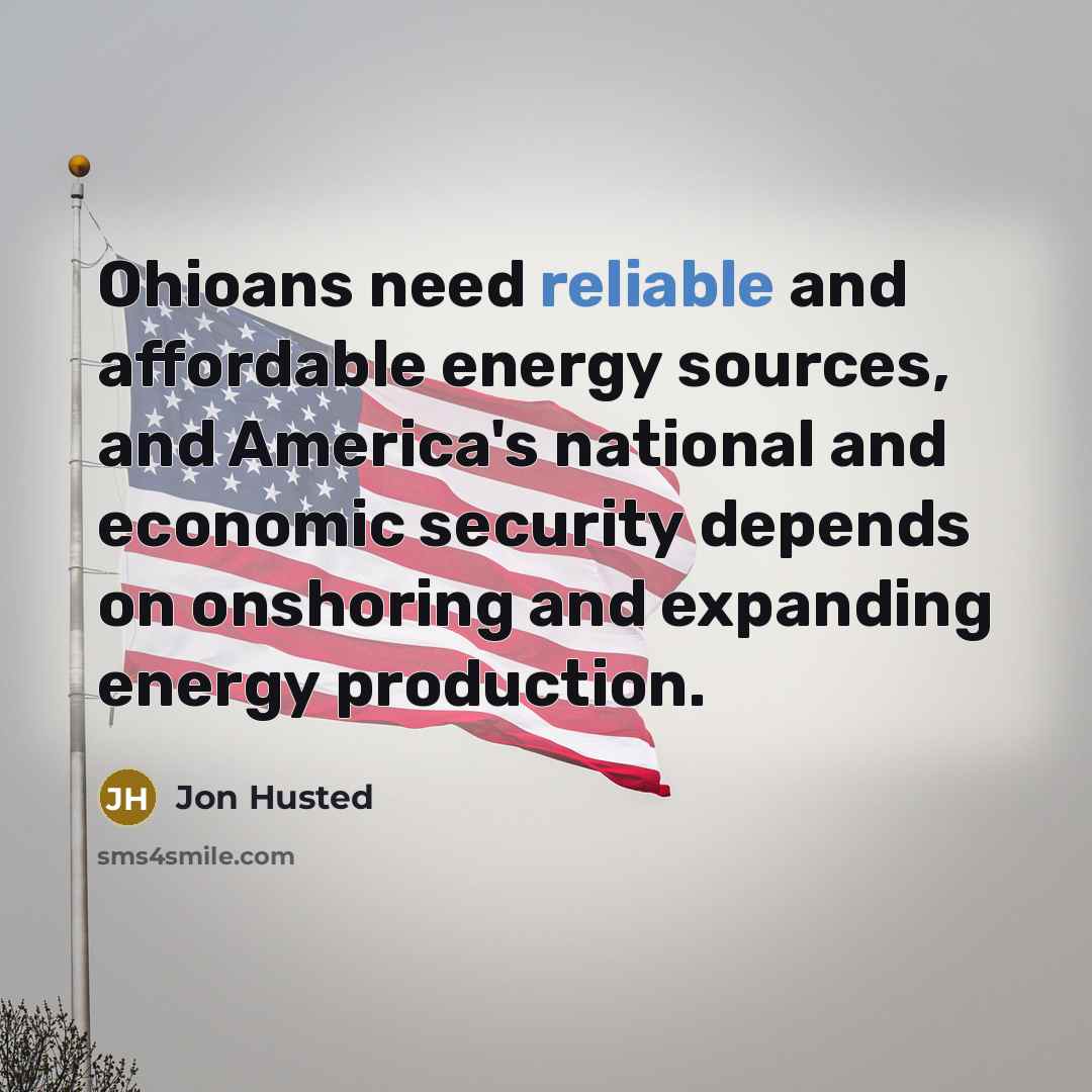 “Ohioans need reliable and affordable energy sources, and America's national…” quote by Jon Husted