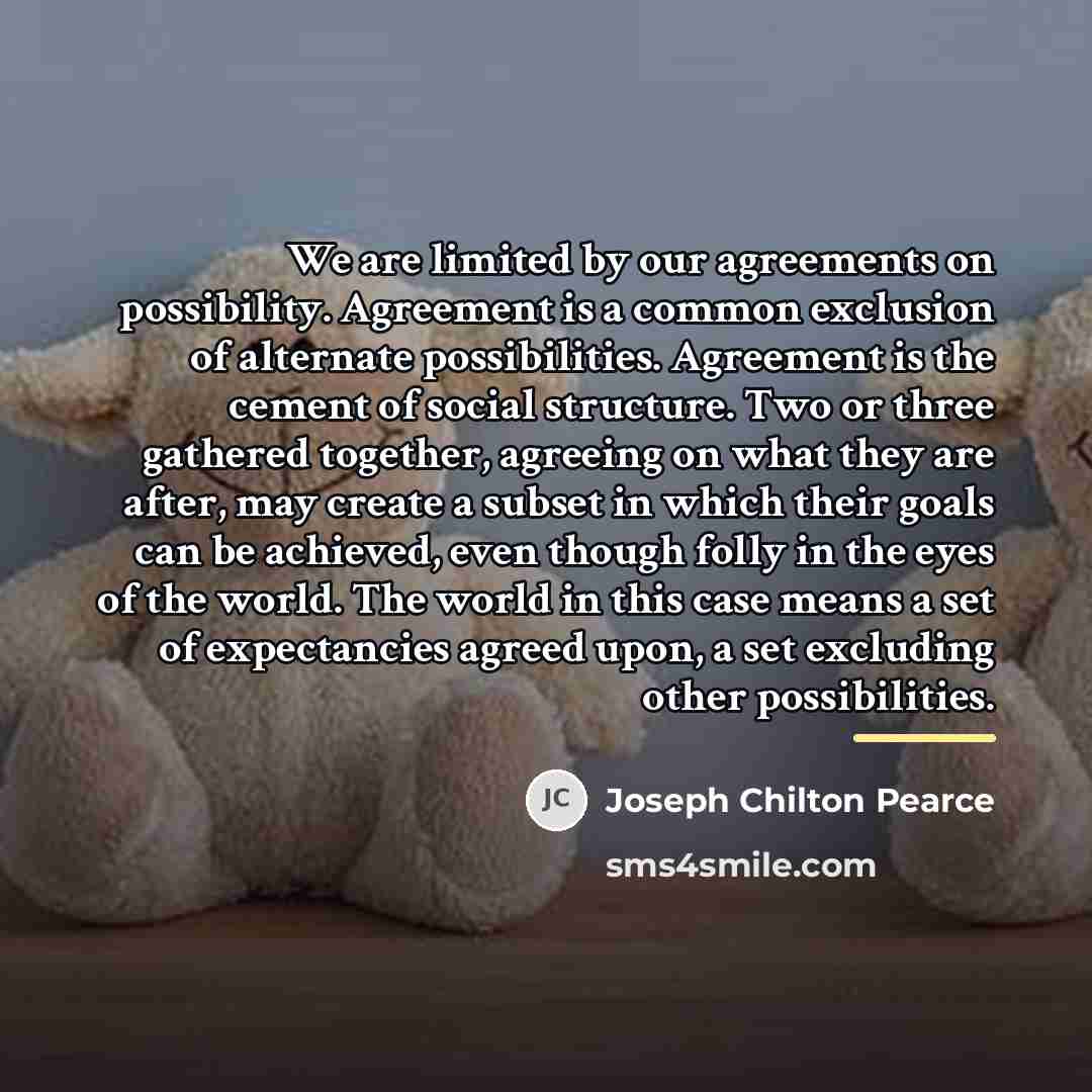 “We are limited by our agreements on possibility. Agreement is…” quote by Joseph Chilton Pearce