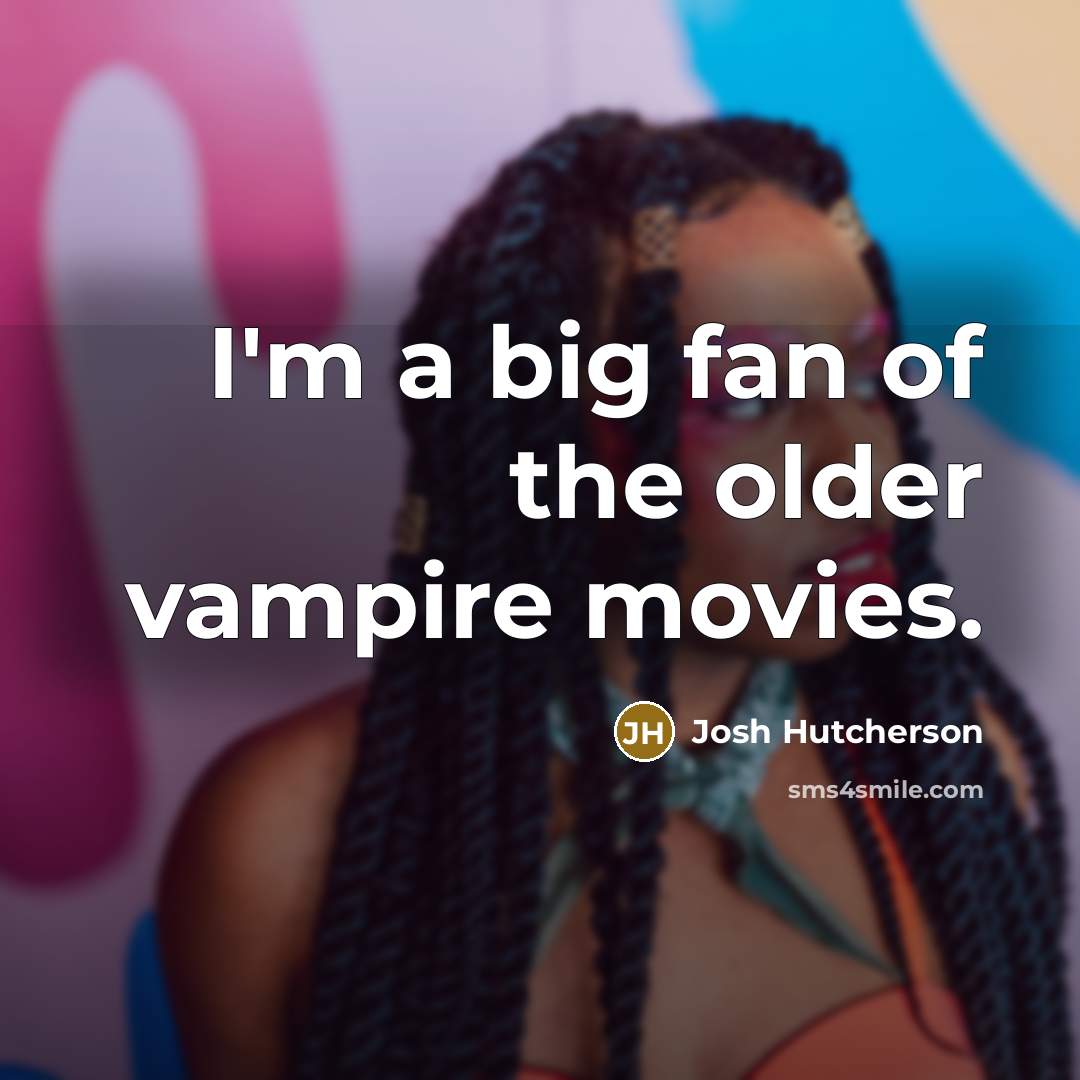 “I'm a big fan of the older vampire movies.…” quote by Josh Hutcherson