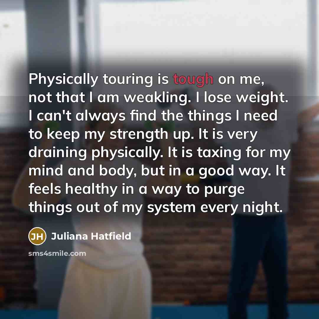 “Physically touring is tough on me, not that I am…” quote by Juliana Hatfield