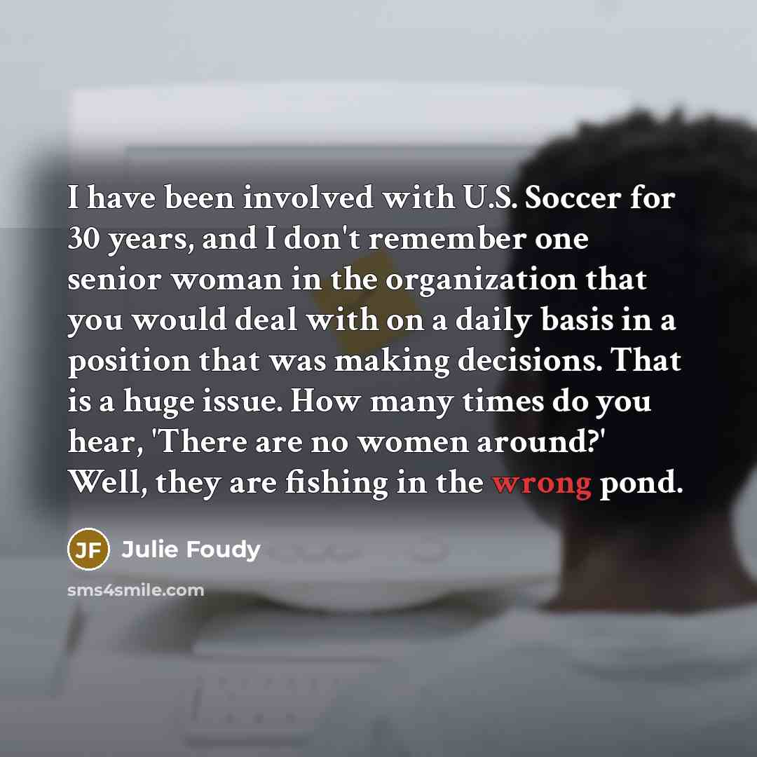 “I have been involved with U.S. Soccer for 30 years,…” quote by Julie Foudy