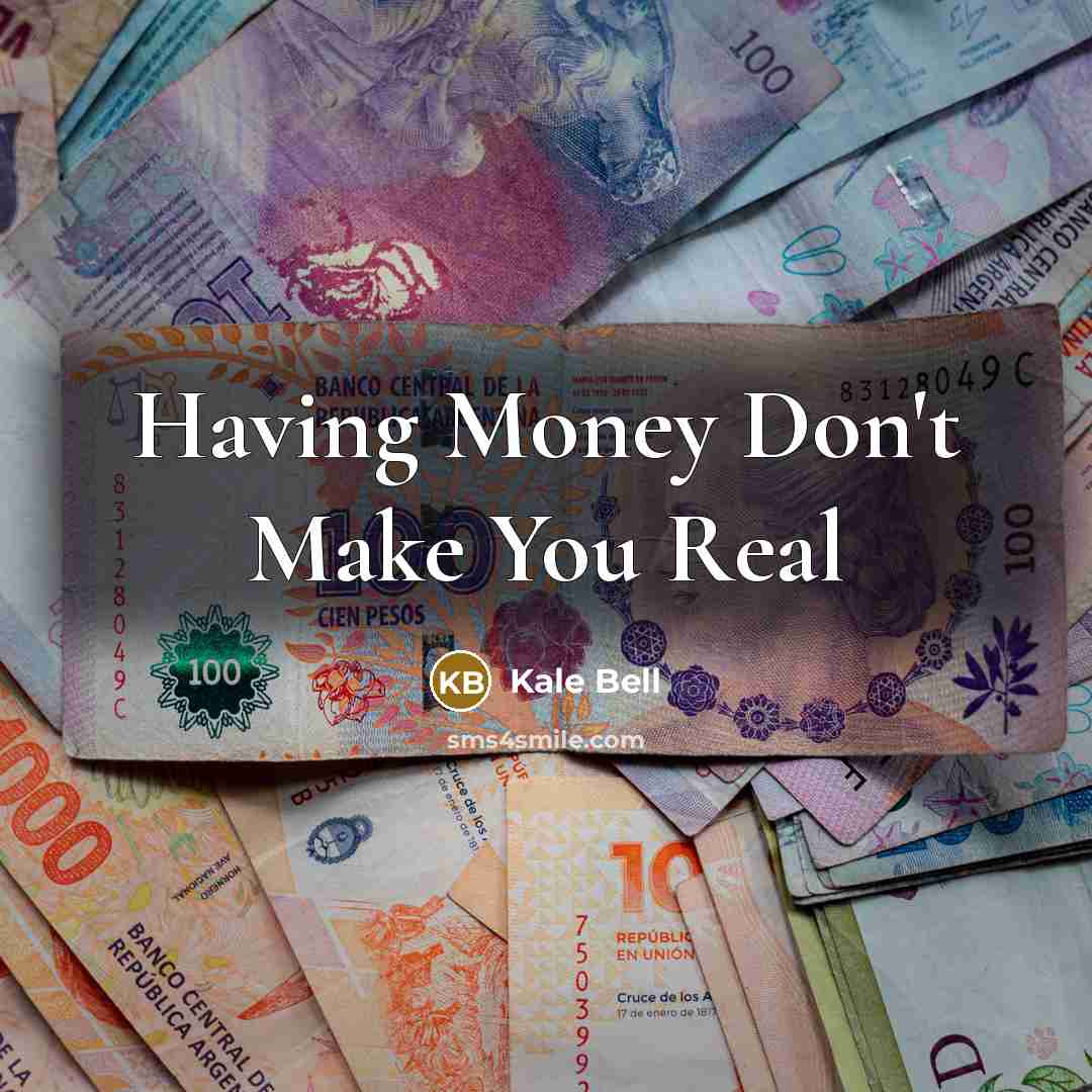 “Having Money Don't Make You Real…” quote by Kale Bell