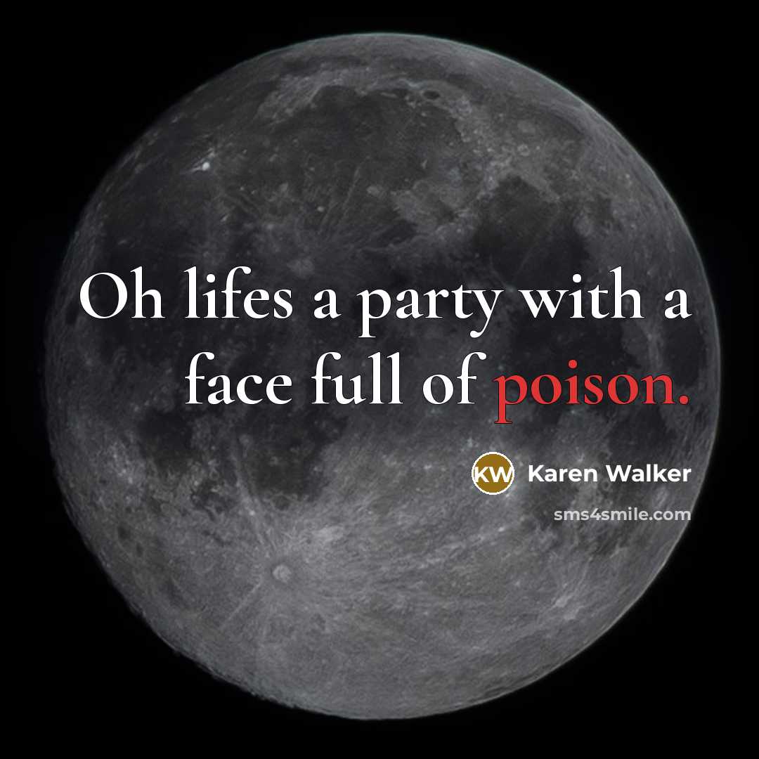 “Oh lifes a party with a face full of poison.…” quote by Karen Walker