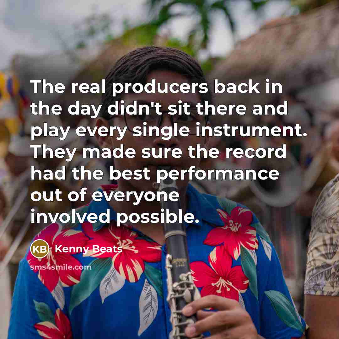 “The real producers back in the day didn't sit there…” quote by Kenny Beats