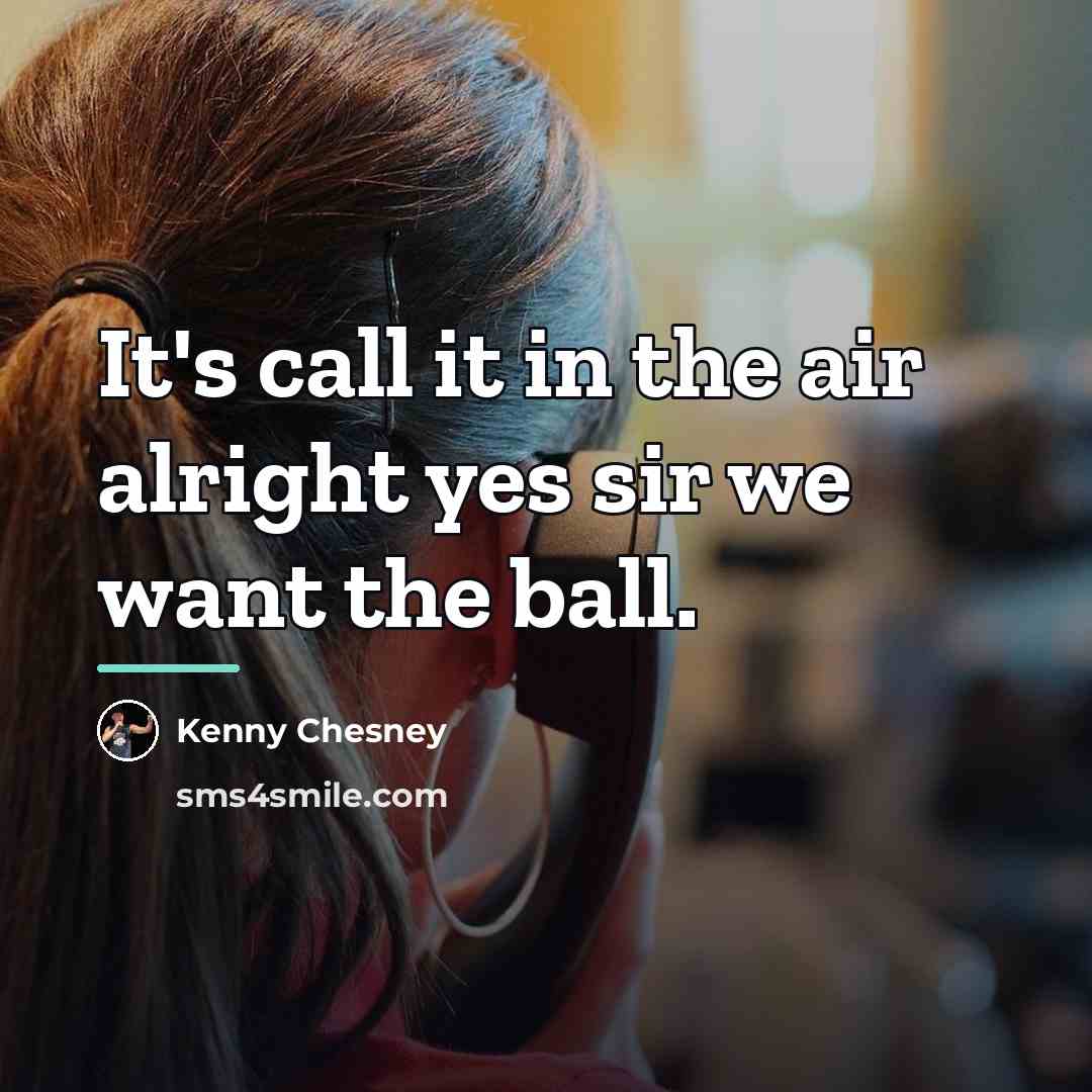 “It's call it in the air alright yes sir we…” quote by Kenny Chesney