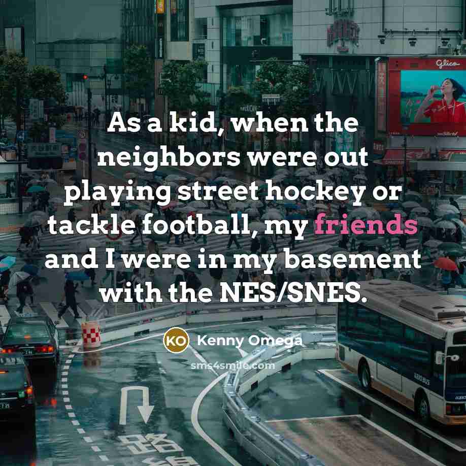 “As a kid, when the neighbors were out playing street…” quote by Kenny Omega