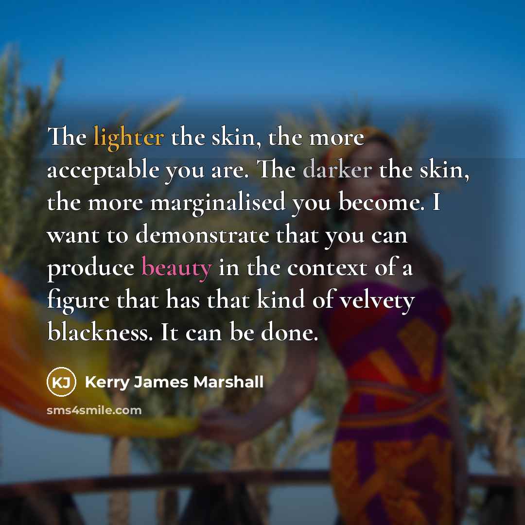 “The lighter the skin, the more acceptable you are. The…” quote by Kerry James Marshall
