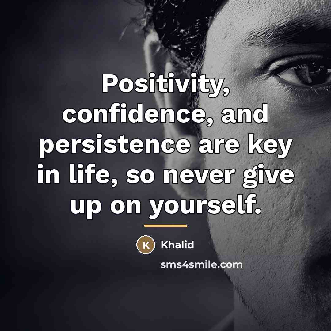 “Positivity, confidence, and persistence are key in life, so never…” quote by Khalid