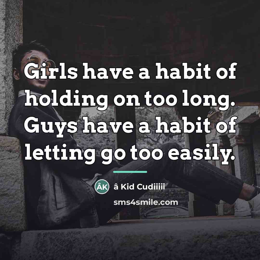 “Girls have a habit of holding on too long. Guys…” quote by â Kid Cudiiiii