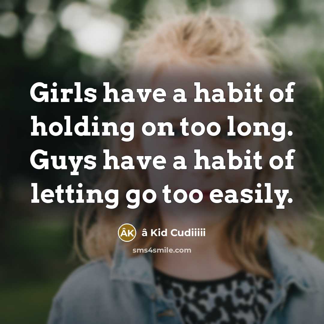 “Girls have a habit of holding on too long. Guys have a habit of letting go too easily.” quote by â Kid Cudiiiii