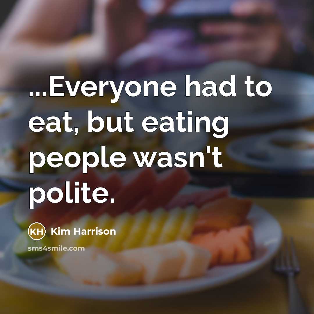 “...Everyone had to eat, but eating people wasn't polite.…” quote by Kim Harrison