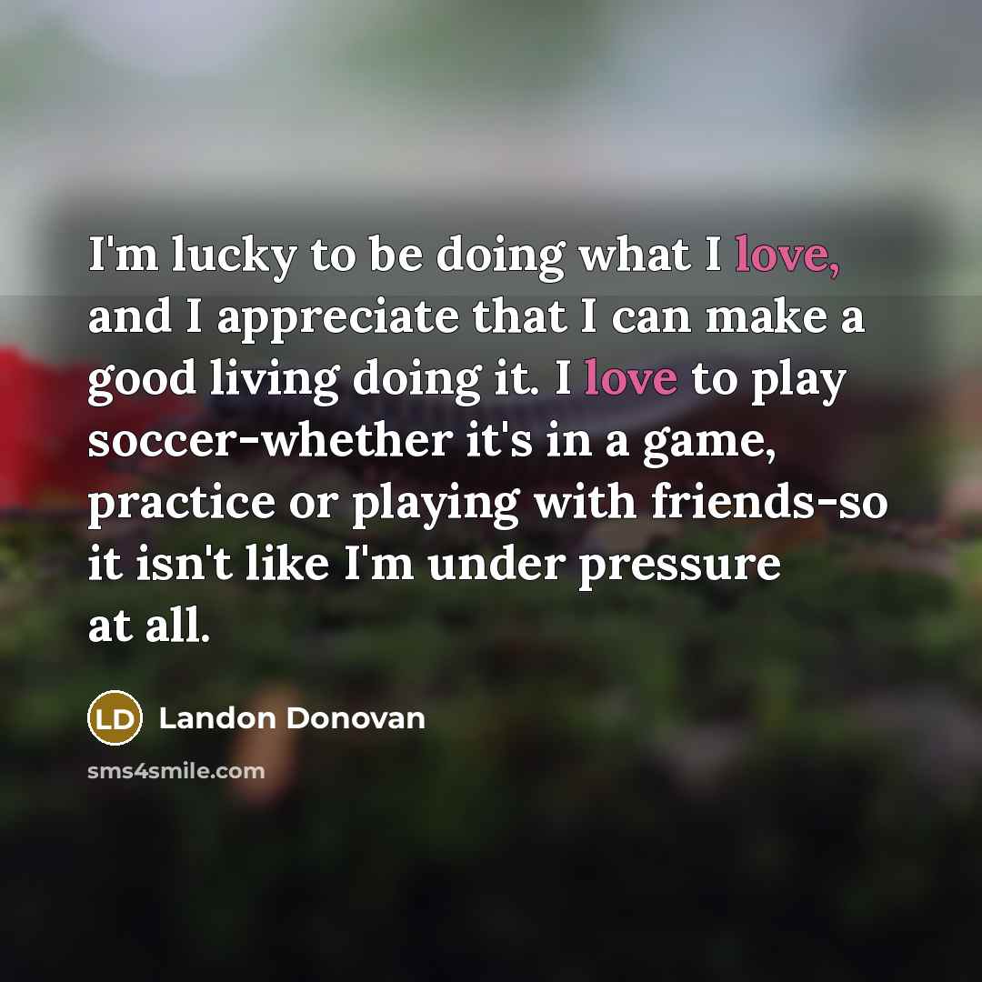 “I'm lucky to be doing what I love, and I…” quote by Landon Donovan