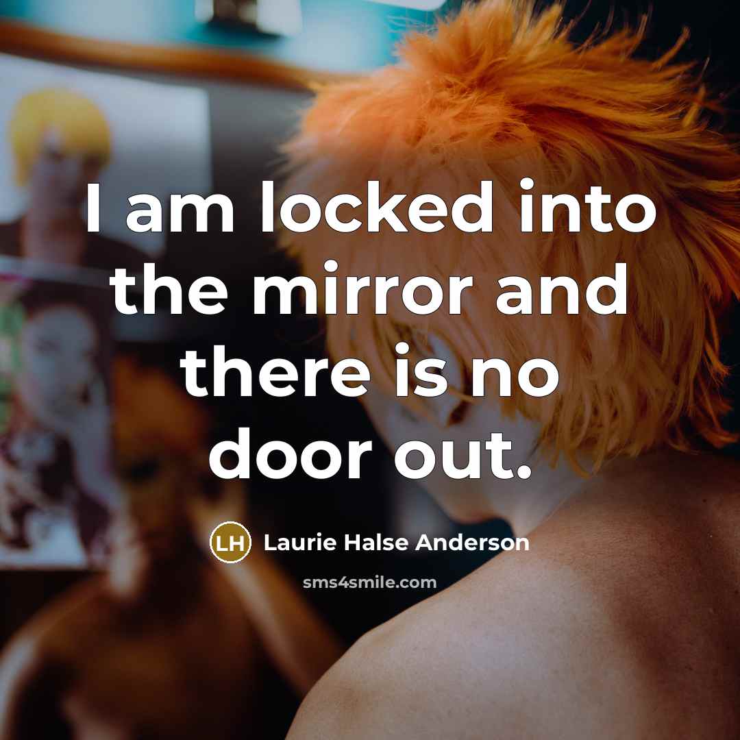 “I am locked into the mirror and there is no…” quote by Laurie Halse Anderson