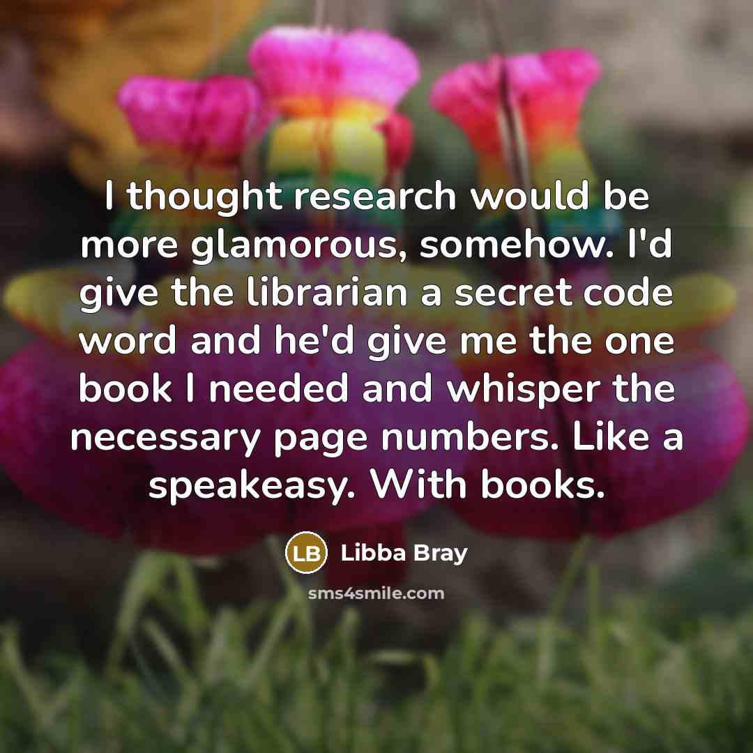 “I thought research would be more glamorous, somehow. I'd give…” quote by Libba Bray