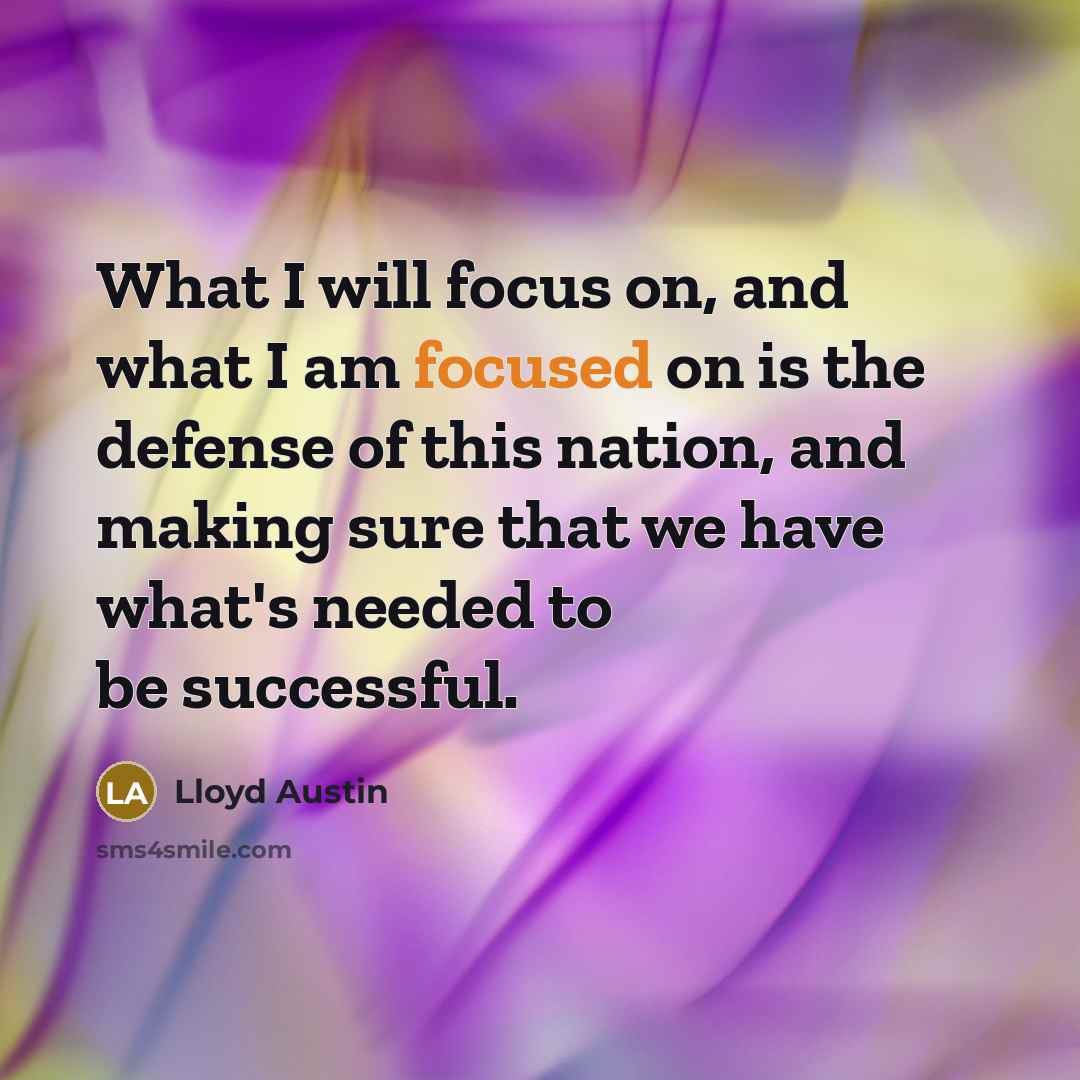 “What I will focus on, and what I am focused…” quote by Lloyd Austin