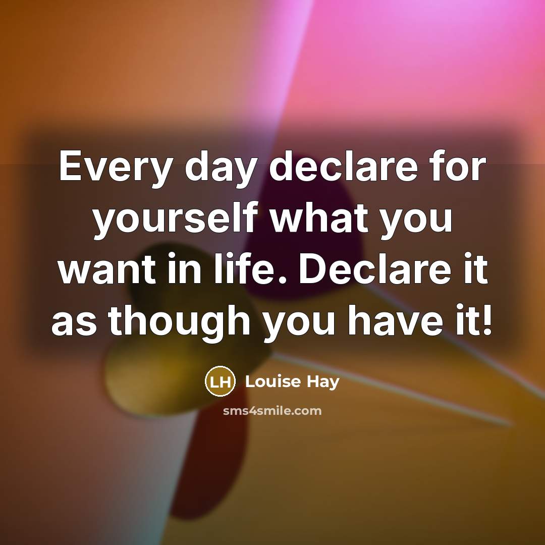 “Every day declare for yourself what you want in life.…” quote by Louise Hay