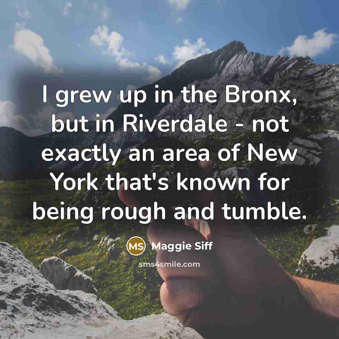 “I grew up in the Bronx, but in Riverdale -…” quote by Maggie Siff