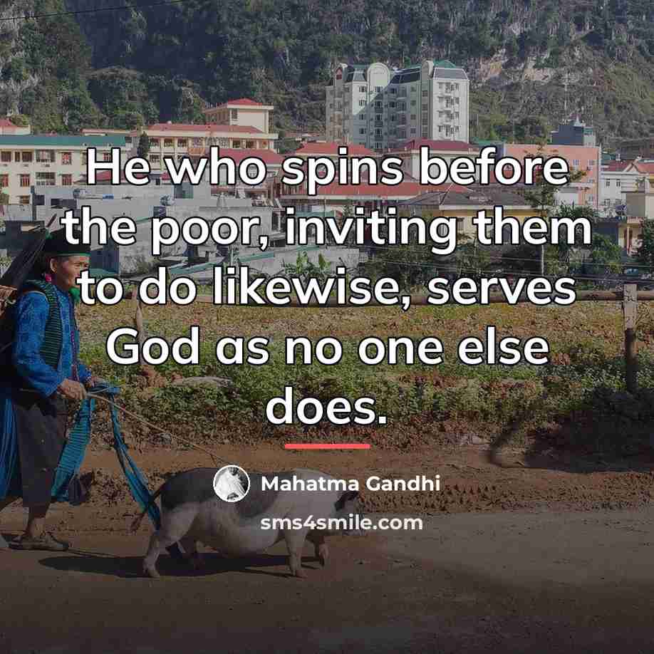 “He who spins before the poor, inviting them to do…” quote by Mahatma Gandhi