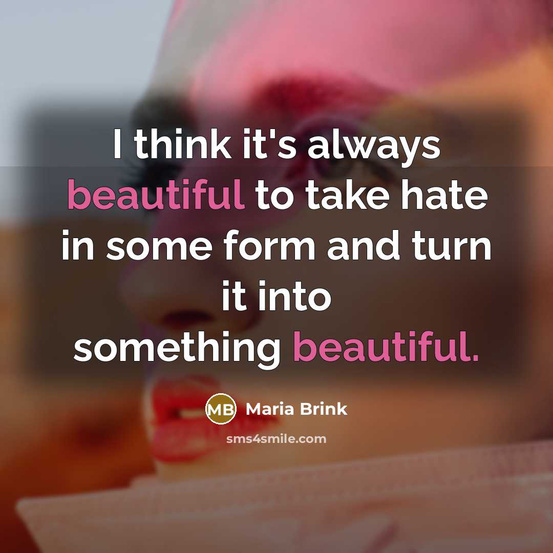“I think it's always beautiful to take hate in some…” quote by Maria Brink