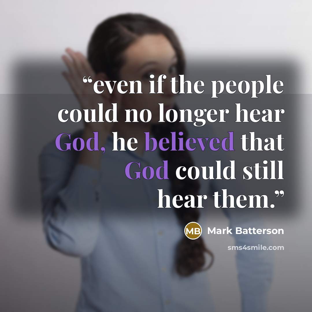 “even if the people could no longer hear God, he believed that God could still hear them.” quote by Mark Batterson