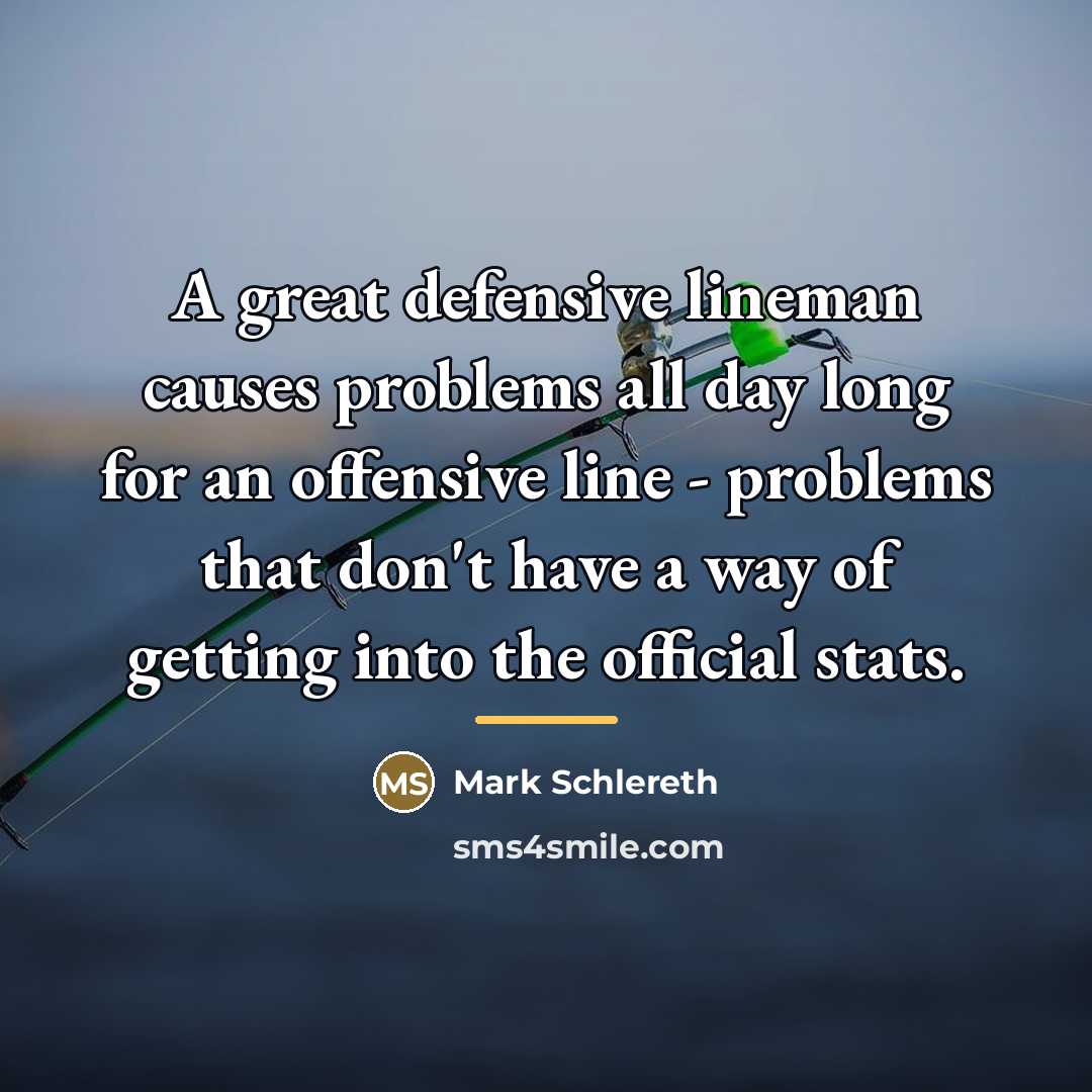 “A great defensive lineman causes problems all day long for…” quote by Mark Schlereth