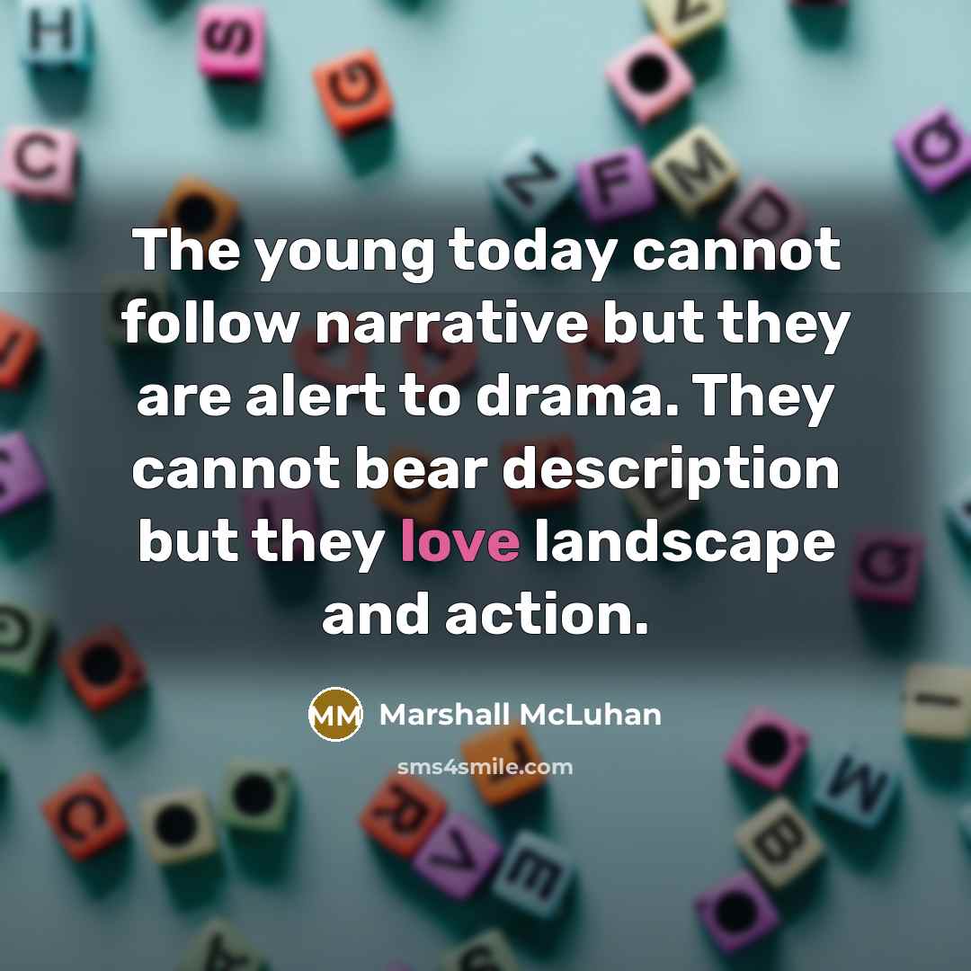 “The young today cannot follow narrative but they are alert…” quote by Marshall McLuhan