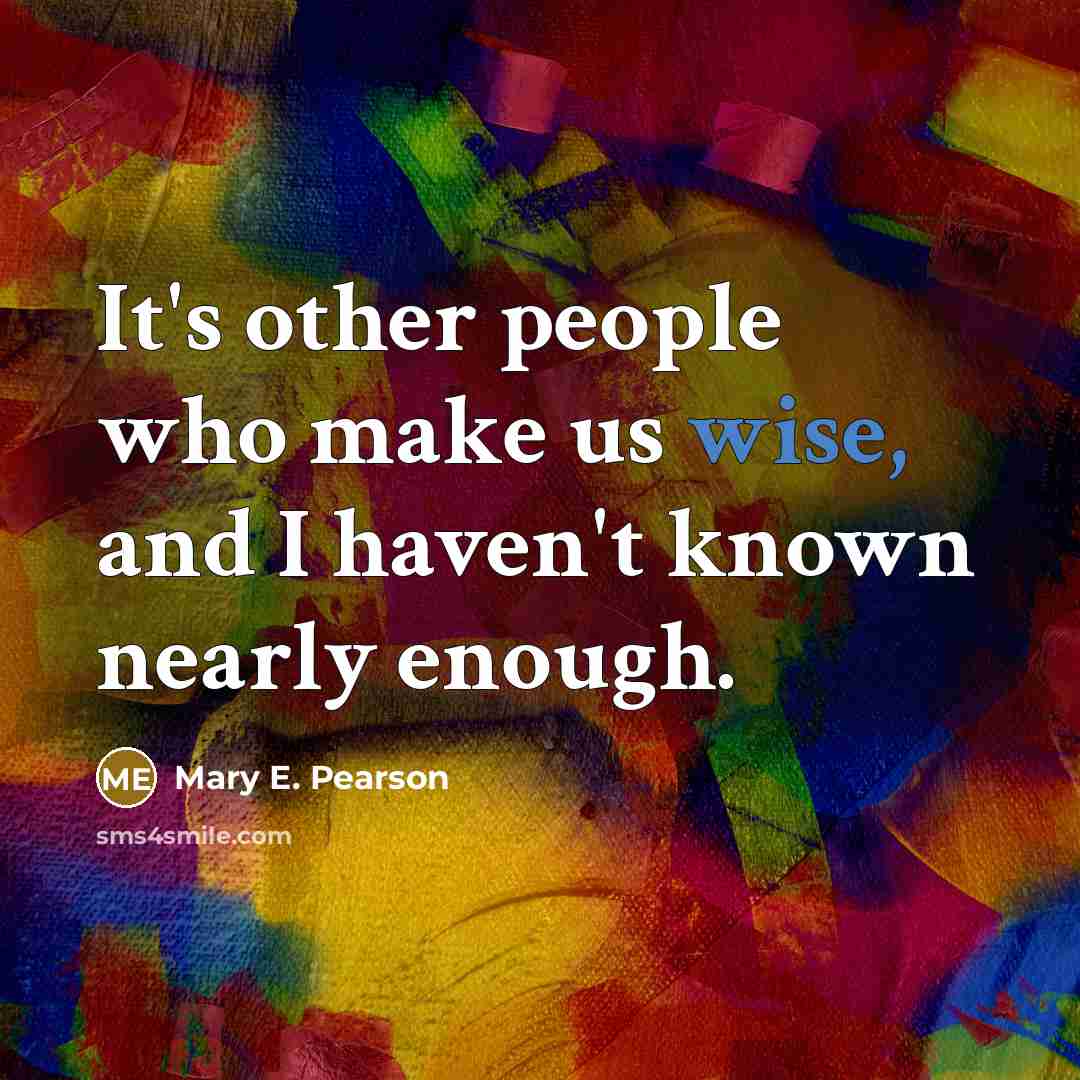“It's other people who make us wise, and I haven't…” quote by Mary E. Pearson