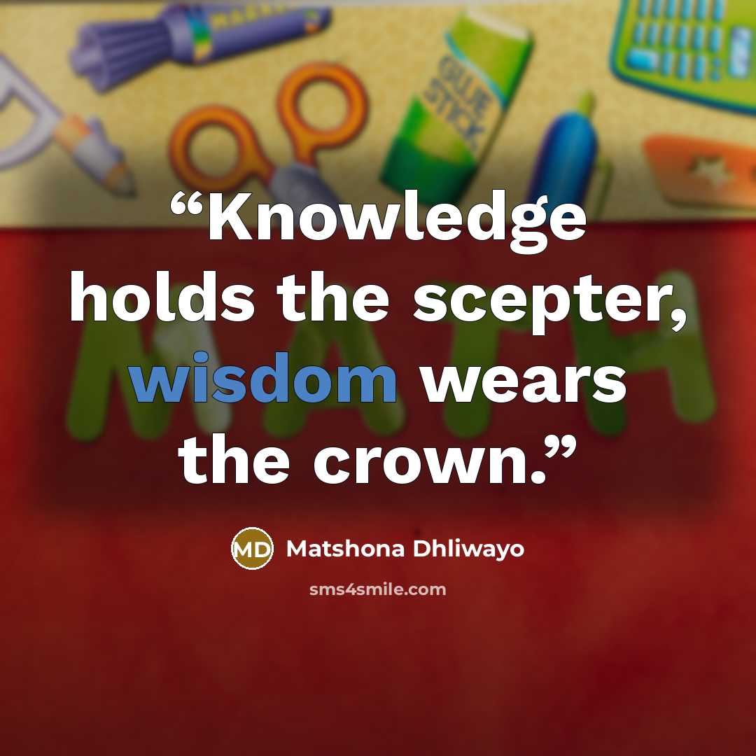 “Knowledge holds the scepter, wisdom wears the crown.” quote by Matshona Dhliwayo