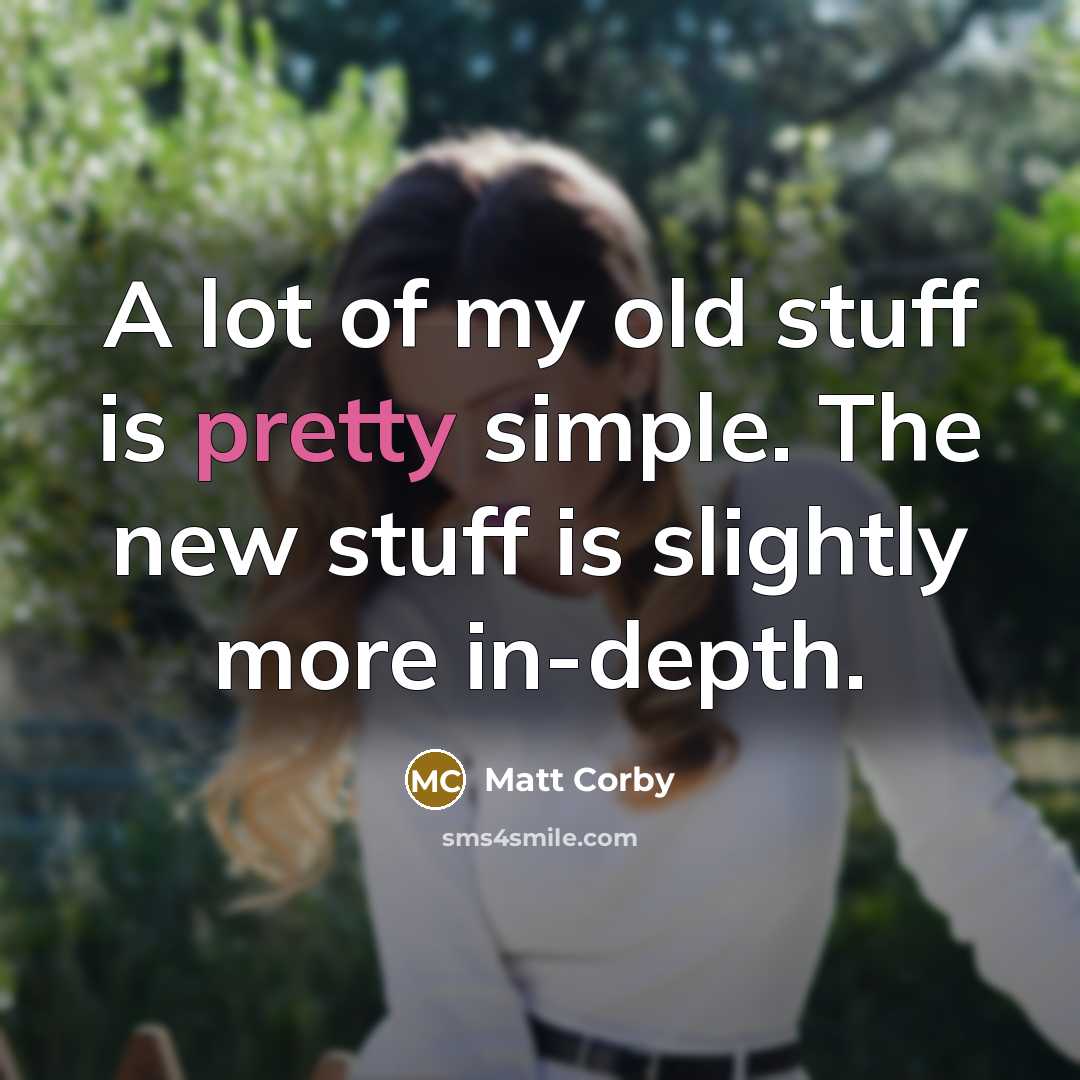 “A lot of my old stuff is pretty simple. The…” quote by Matt Corby