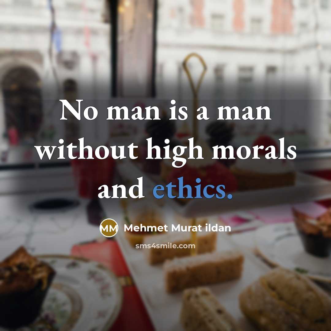 “No man is a man without high morals and ethics.…” quote by Mehmet Murat Ildan