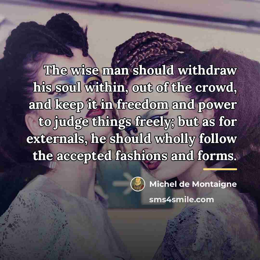 “The wise man should withdraw his soul within, out of…” quote by Michel de Montaigne