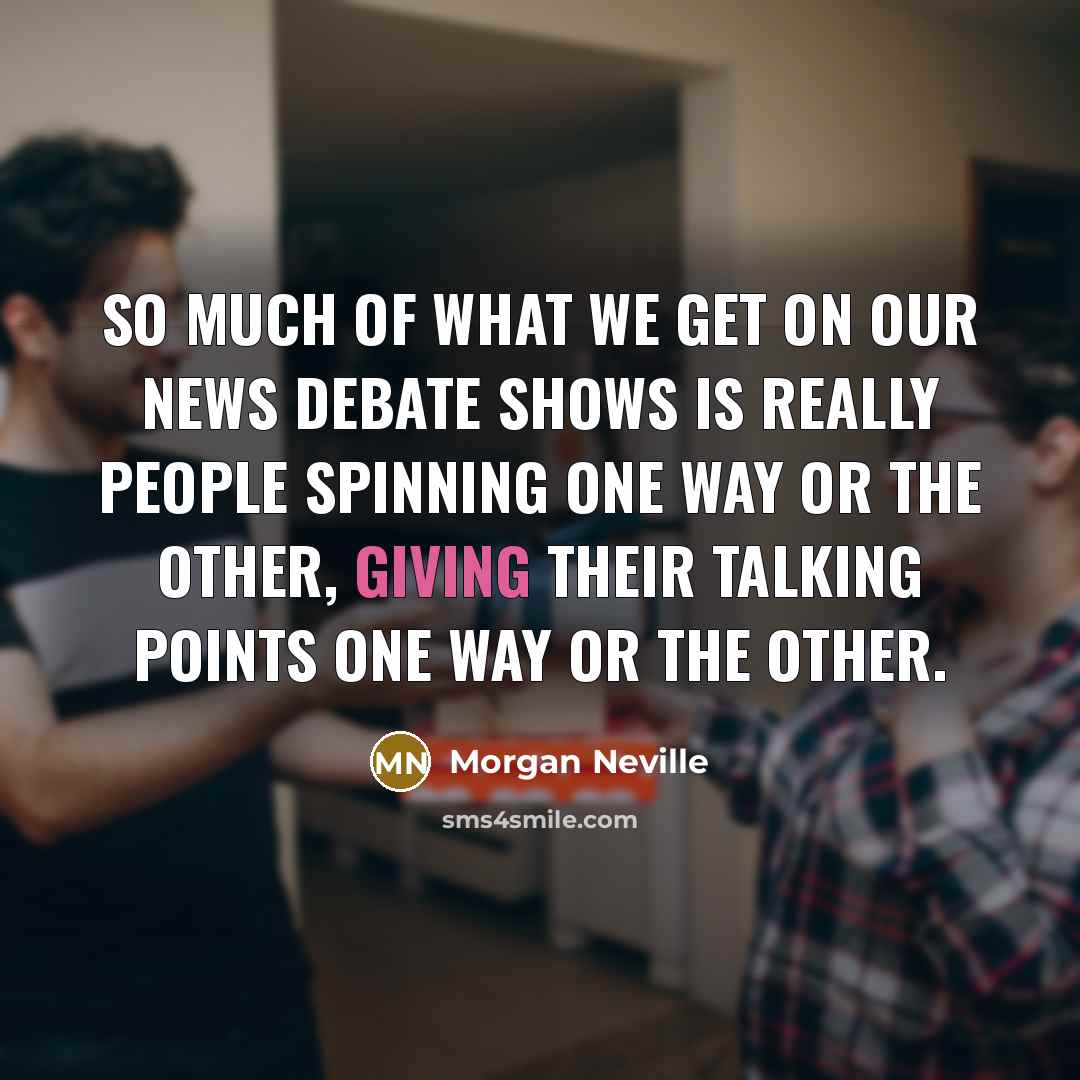 “So much of what we get on our news debate…” quote by Morgan Neville