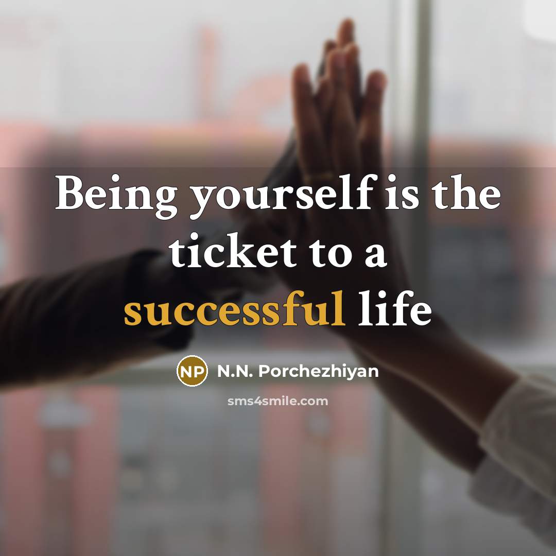 “Being yourself is the ticket to a successful life…” quote by N.N. Porchezhiyan
