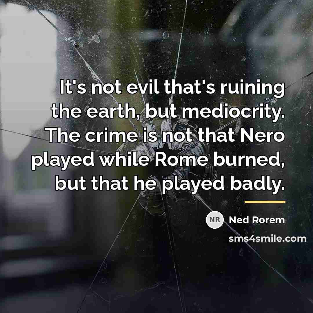 “It's not evil that's ruining the earth, but mediocrity. The…” quote by Ned Rorem