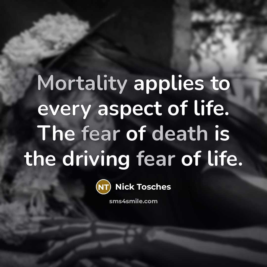 “Mortality applies to every aspect of life. The fear of…” quote by Nick Tosches