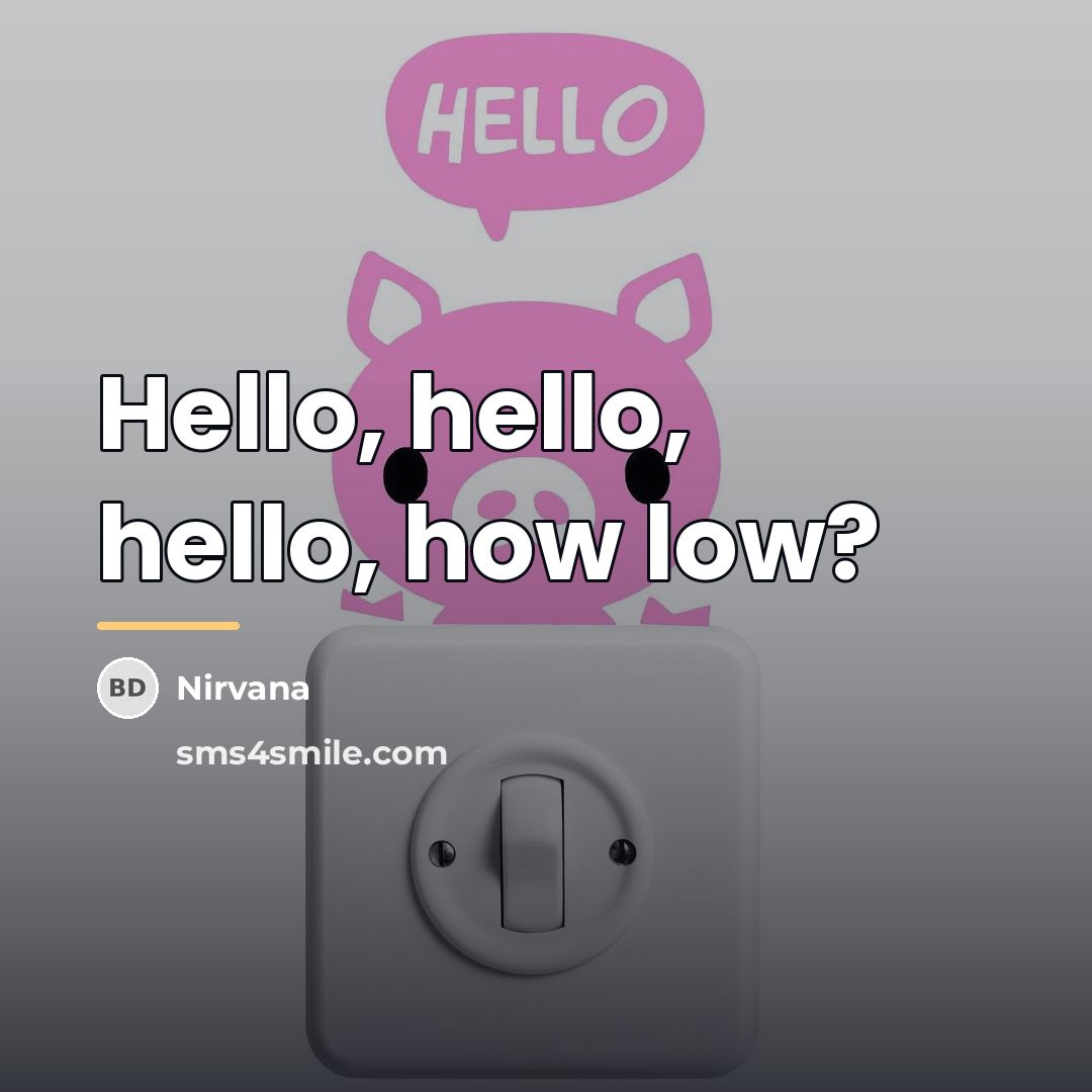 “Hello, hello, hello, how low?…” quote by Nirvana