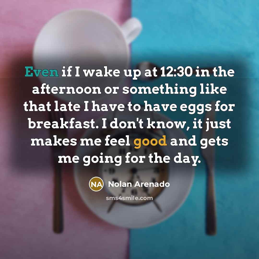 “Even if I wake up at 12:30 in the afternoon…” quote by Nolan Arenado