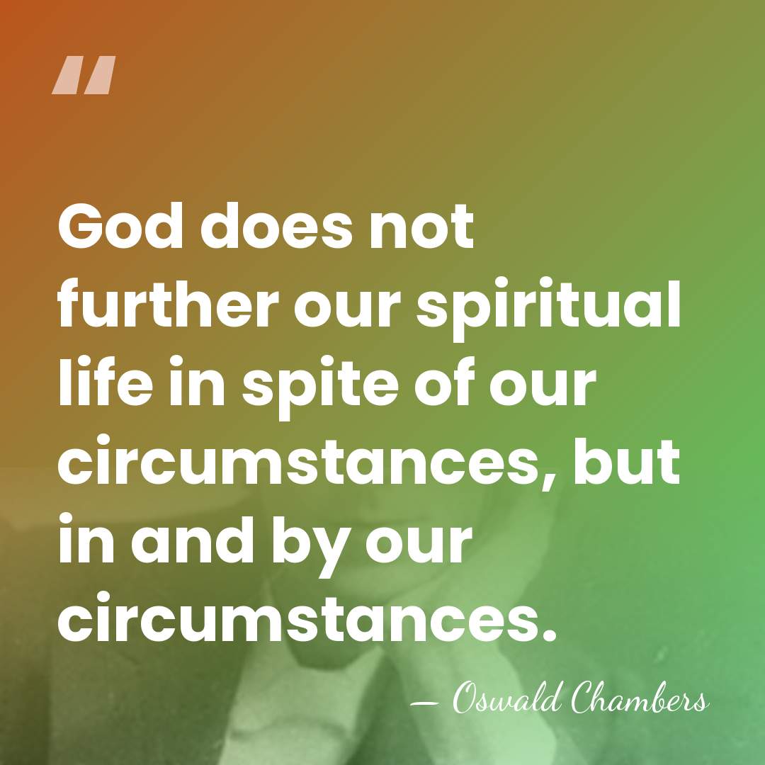 God does not further our spiritual life in spite of our circumstances,&hellip; - Oswald Chambers