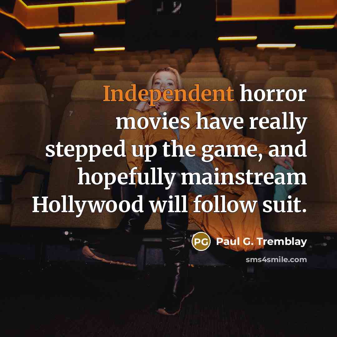 “Independent horror movies have really stepped up the game, and…” quote by Paul G. Tremblay