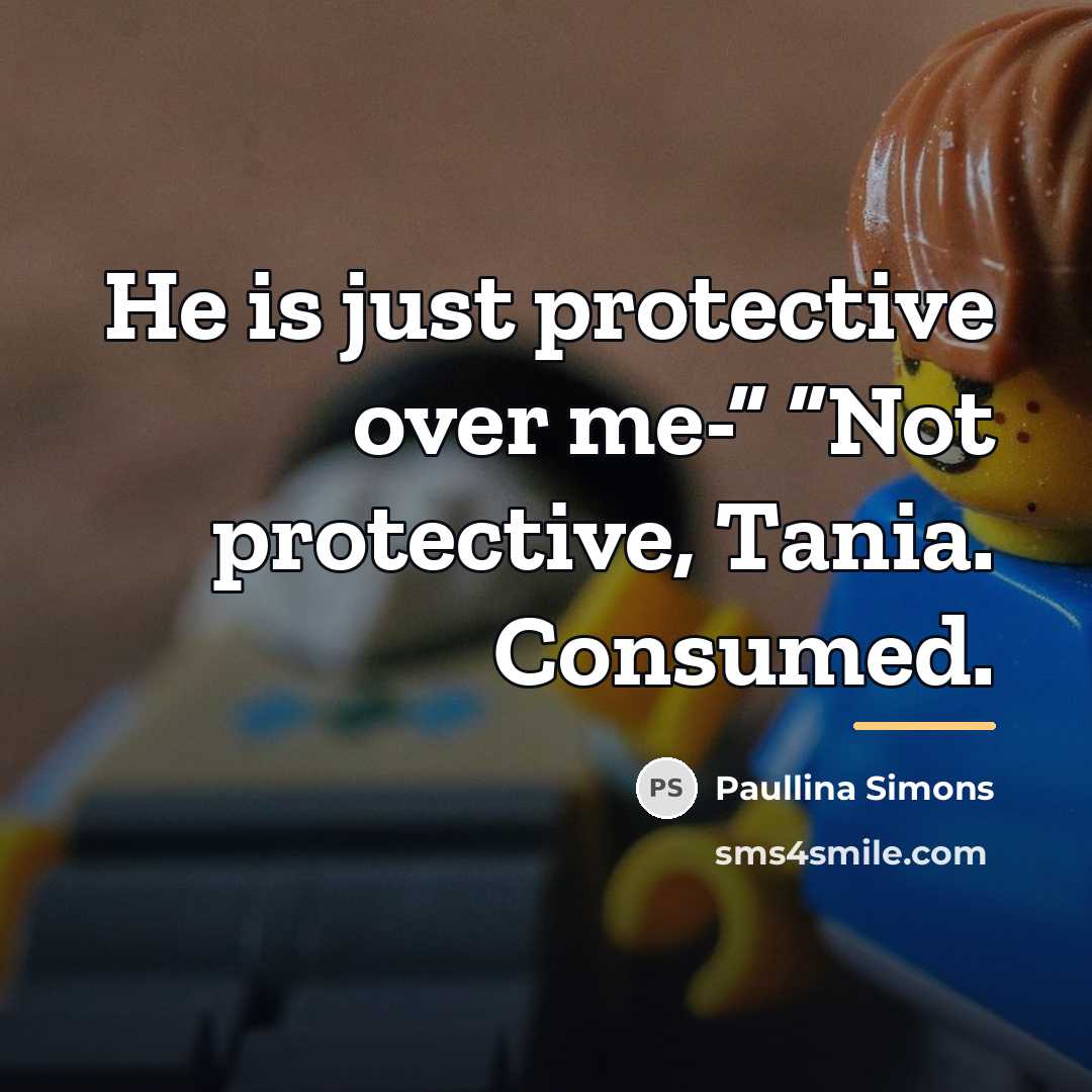 “He is just protective over me-” “Not protective, Tania. Consumed.…” quote by Paullina Simons