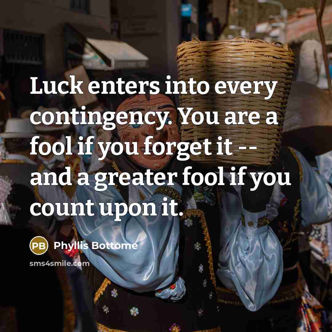 “Luck enters into every contingency. You are a fool if…” quote by Phyllis Bottome