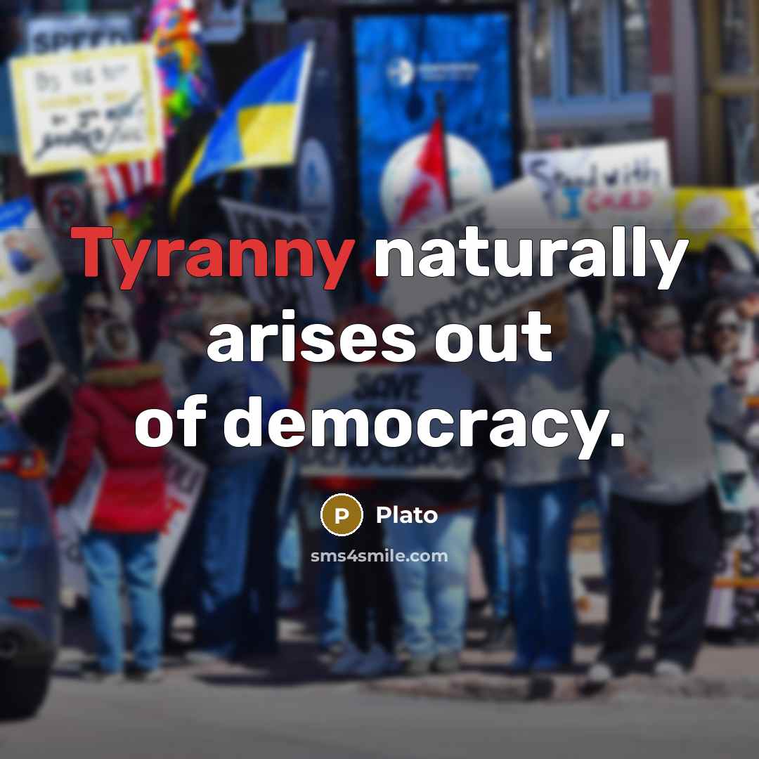 “Tyranny naturally arises out of democracy.…” quote by Plato