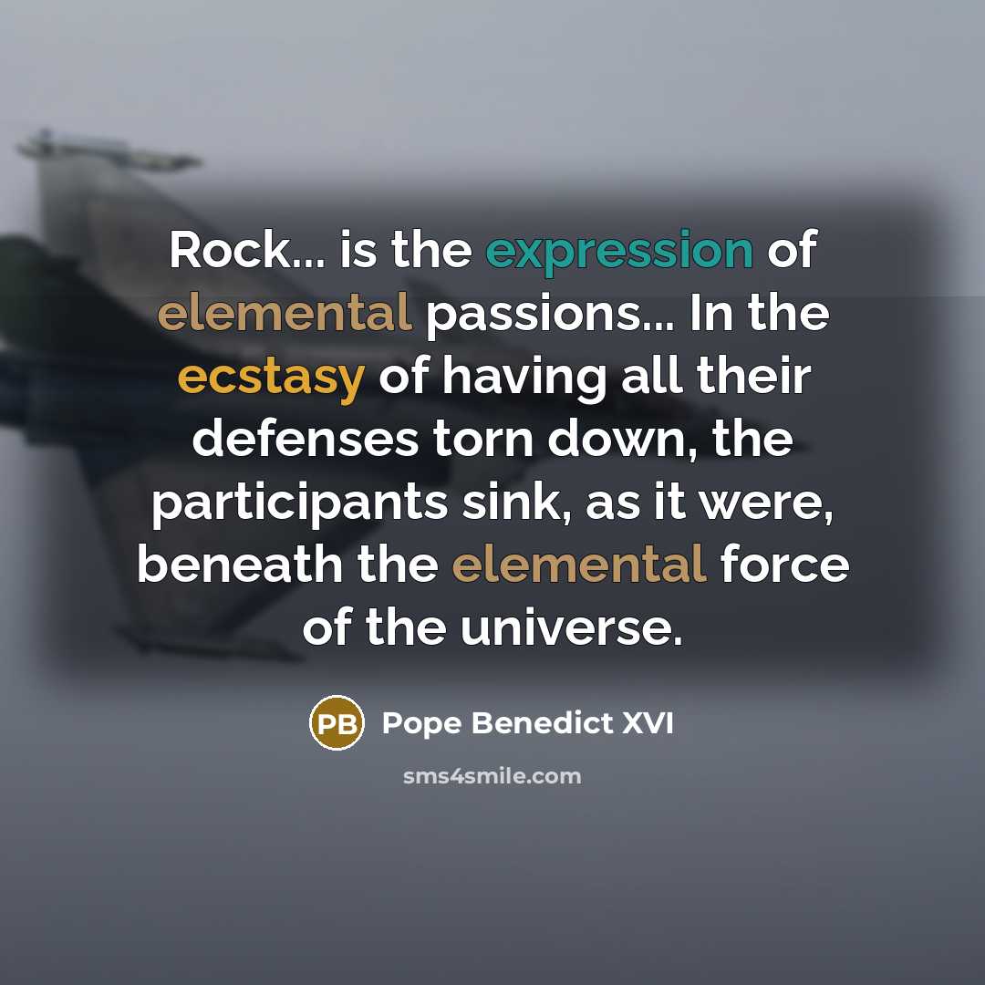 “Rock... is the expression of elemental passions... In the ecstasy…” quote by Pope Benedict XVI