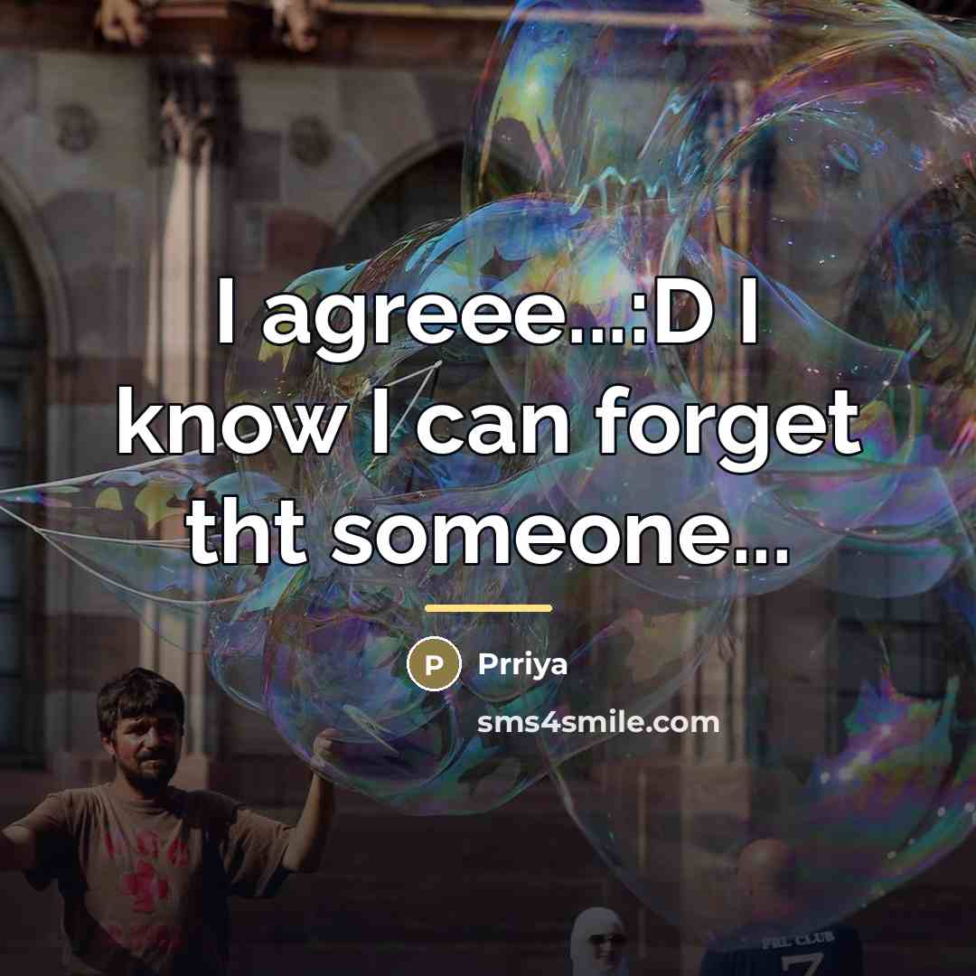 “I agreee...:D I know I can forget tht someone...…” quote by Prriya