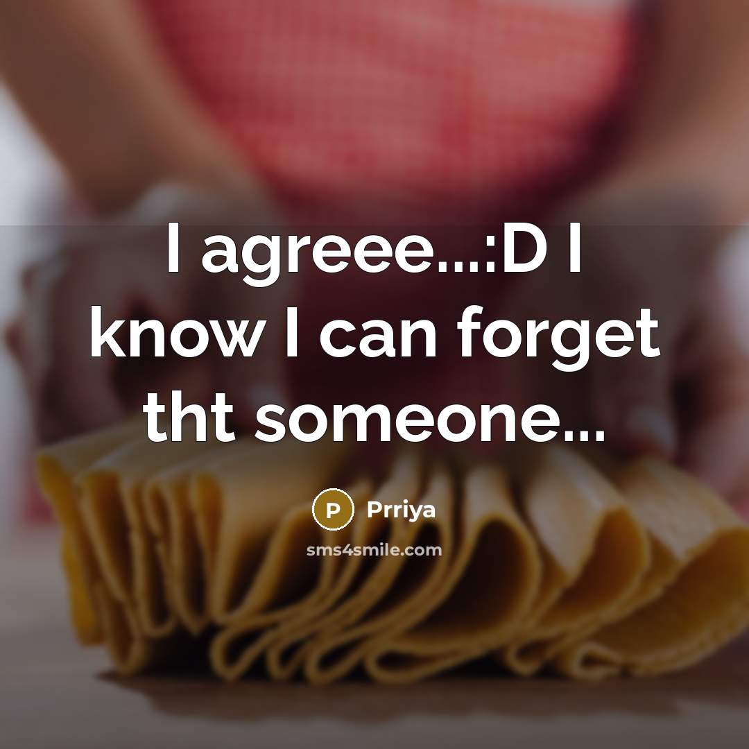 “I agreee...:D I know I can forget tht someone...” quote by Prriya