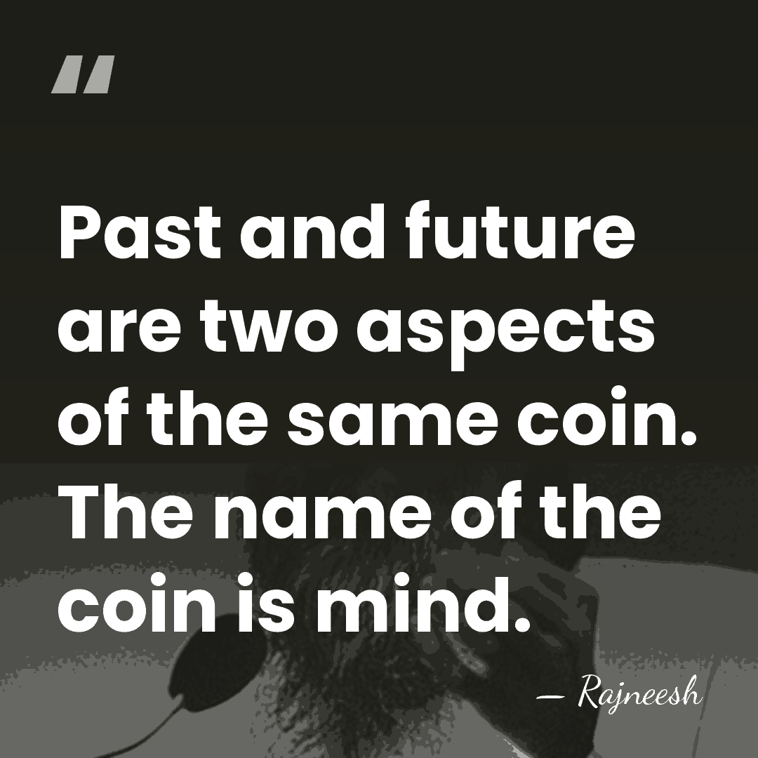 Past and future are two aspects of the same coin. The name&hellip; - Rajneesh