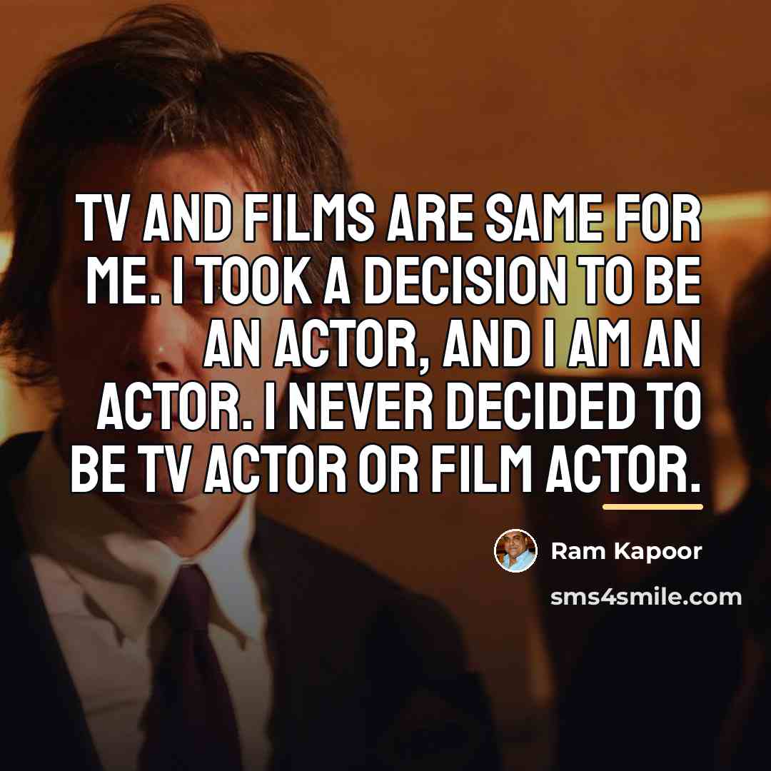 “TV and films are same for me. I took a…” quote by Ram Kapoor